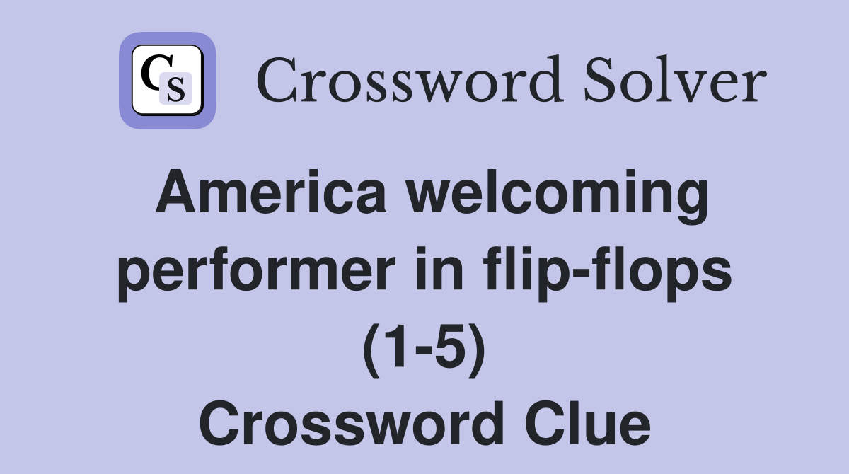 America welcoming performer in flip flops (1 5) Crossword Clue